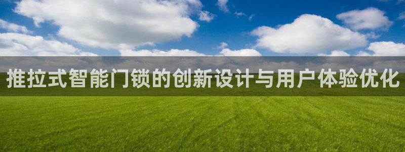 JDB平台下载：推拉式智能门锁的创新设计与用户体验优化