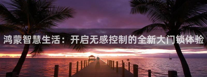 jdb电子财神捕鱼是连锁的吗：鸿蒙智慧生活：开启无感控制的全