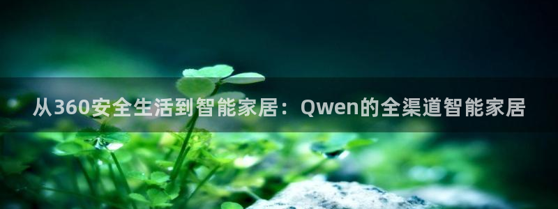 jdb电子夺宝试玩：从360安全生活到智能家居：Qwen的全
