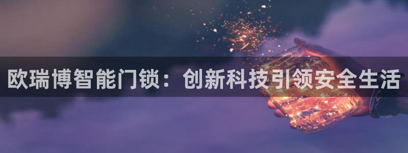 jdb电子哪个游戏好：欧瑞博智能门锁：创新科技引领安全生活
