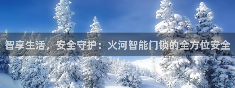 jdb试玩网：智享生活，安全守护：火河智能门锁的全方位安全