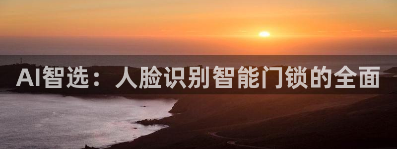 jdb电子试玩永久域名：AI智选：人脸识别智能门锁的全面