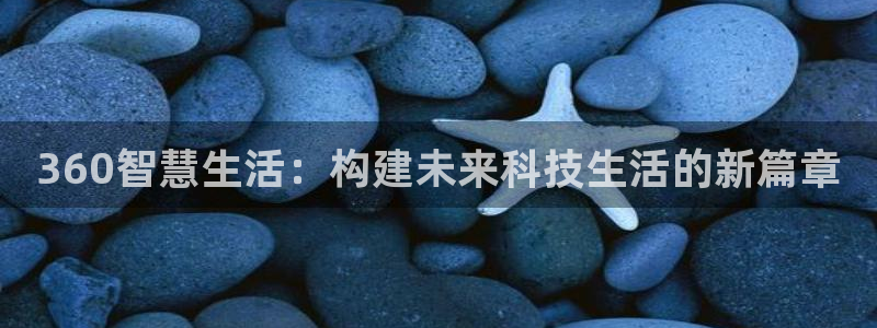 jdb 电子首页平台：360智慧生活：构建未来科技生活的新篇
