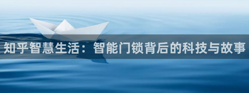 jdb1688电子：知乎智慧生活：智能门锁背后的科技与故事