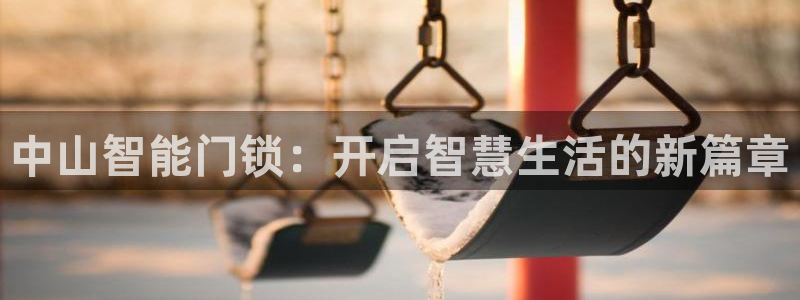 jdb电子夺宝游戏：中山智能门锁：开启智慧生活的新篇章