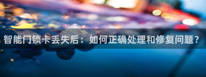 jdb夺宝游戏试玩：智能门锁卡丢失后：如何正确处理和修复问题