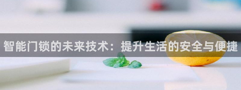 夺宝jdb网址：智能门锁的未来技术：提升生活的安全与便捷