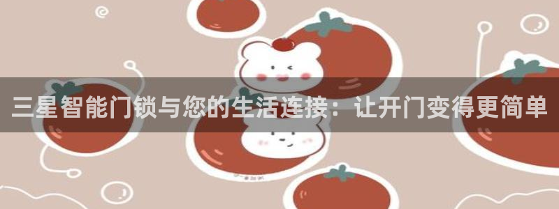 jdb电子游戏平台3.8.2.2.2.3主管刀：三星智能门锁