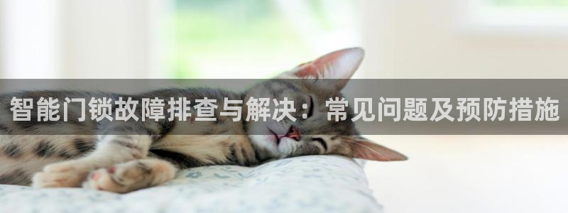jdb电子平台攒l y7 9。cn：智能门锁故障排查与解决：