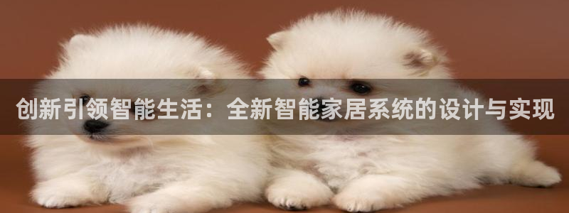 jdb电子游艺注册送：创新引领智能生活：全新智能家居系统的设