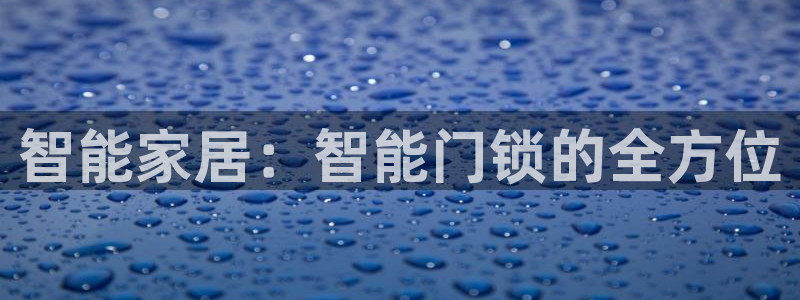 jdb电子夺宝游戏试玩：智能家居：智能门锁的全方位