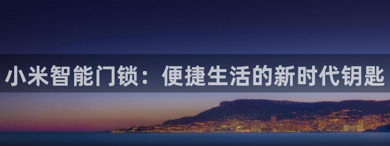 jdb电子哪个游戏容易爆大奖：小米智能门锁：便捷生活的新时代