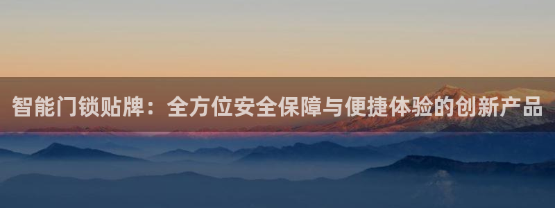 jdb电子爆奖视频：智能门锁贴牌：全方位安全保障与便捷体验的