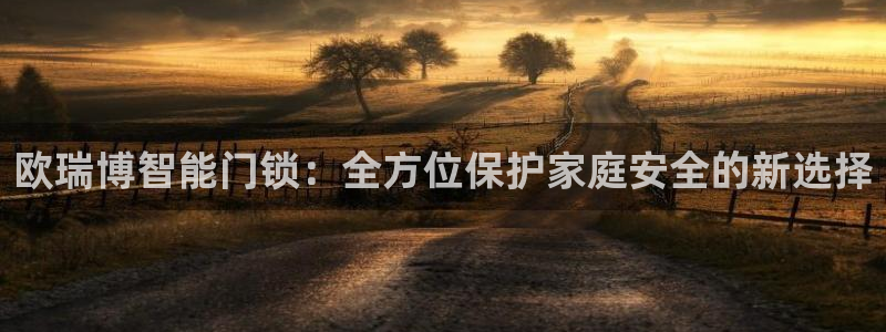 jdb夺宝游戏中奖视频：欧瑞博智能门锁：全方位保护家庭安全的