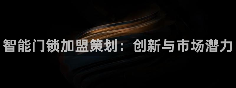jdb电子糖果爆爆乐：智能门锁加盟策划：创新与市场潜力