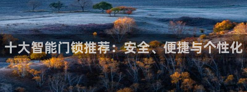 jdb游戏超级大奖视频在线播放：十大智能门锁推荐：安全、便捷